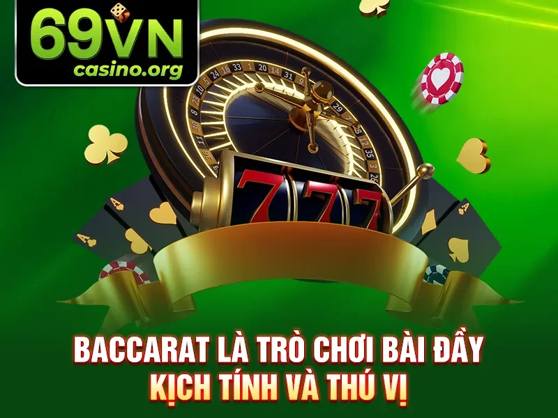 Baccarat là trò chơi bài đầy kịch tính và thú vị