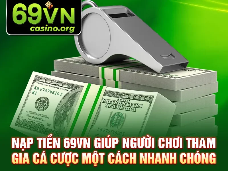 Nạp tiền 69VN giúp người chơi tham gia cá cược một cách nhanh chóng