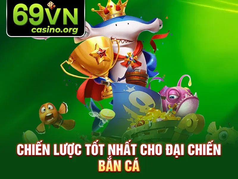 Chiến lược tốt nhất cho đại chiến bắn cá
