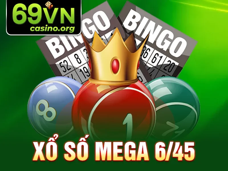 Xổ Số Mega 6/45 - Địa Chỉ Cá Cược Hấp Dẫn Tại 69VN